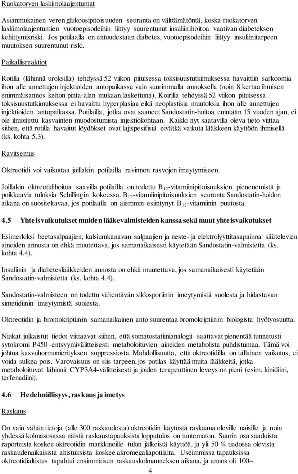 Paikallisreaktiot Rotilla (lähinnä uroksilla) tehdyssä 52 viikon pituisessa toksisuustutkimuksessa havaittiin sarkoomia ihon alle annettujen injektioiden antopaikassa vain suurimmalla annoksella