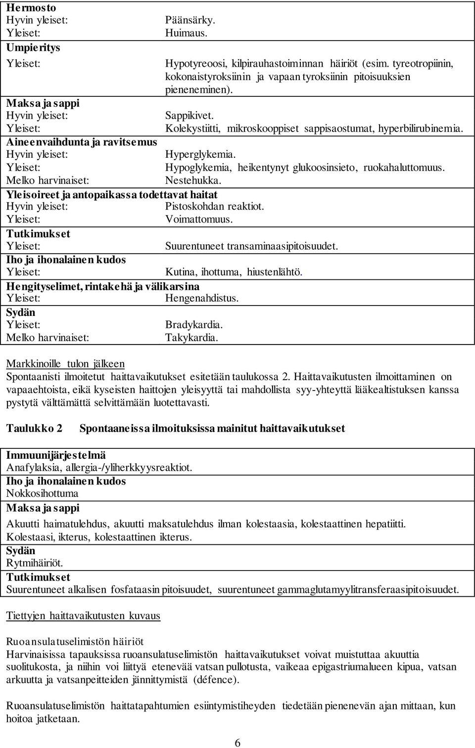 Hypoglykemia, heikentynyt glukoosinsieto, ruokahaluttomuus. Melko harvinaiset: Nestehukka. Yleisoireet ja antopaikassa todettavat haitat Hyvin yleiset: Pistoskohdan reaktiot. Voimattomuus.
