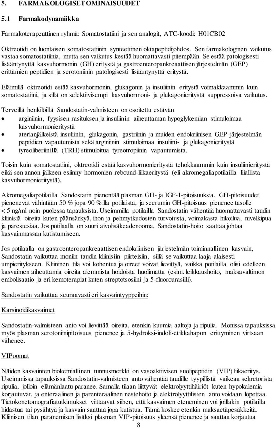 Sen farmakologinen vaikutus vastaa somatostatiinia, mutta sen vaikutus kestää huomattavasti pitempään.