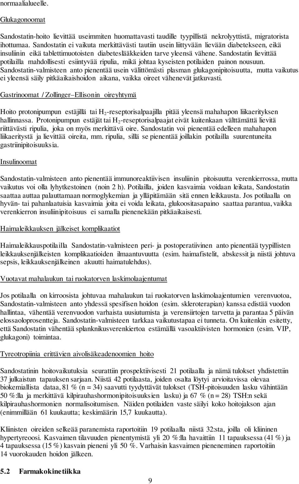Sandostatin lievittää potilailla mahdollisesti esiintyvää ripulia, mikä johtaa kyseisten potilaiden painon nousuun.