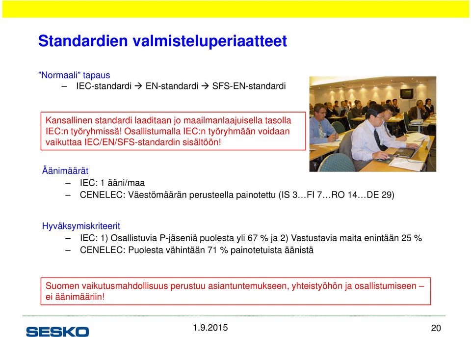 Äänimäärät IEC: 1 ääni/maa CENELEC: Väestömäärän perusteella painotettu (IS 3 FI 7 RO 14 DE 29) Hyväksymiskriteerit IEC: 1) Osallistuvia P-jäseniä puolesta