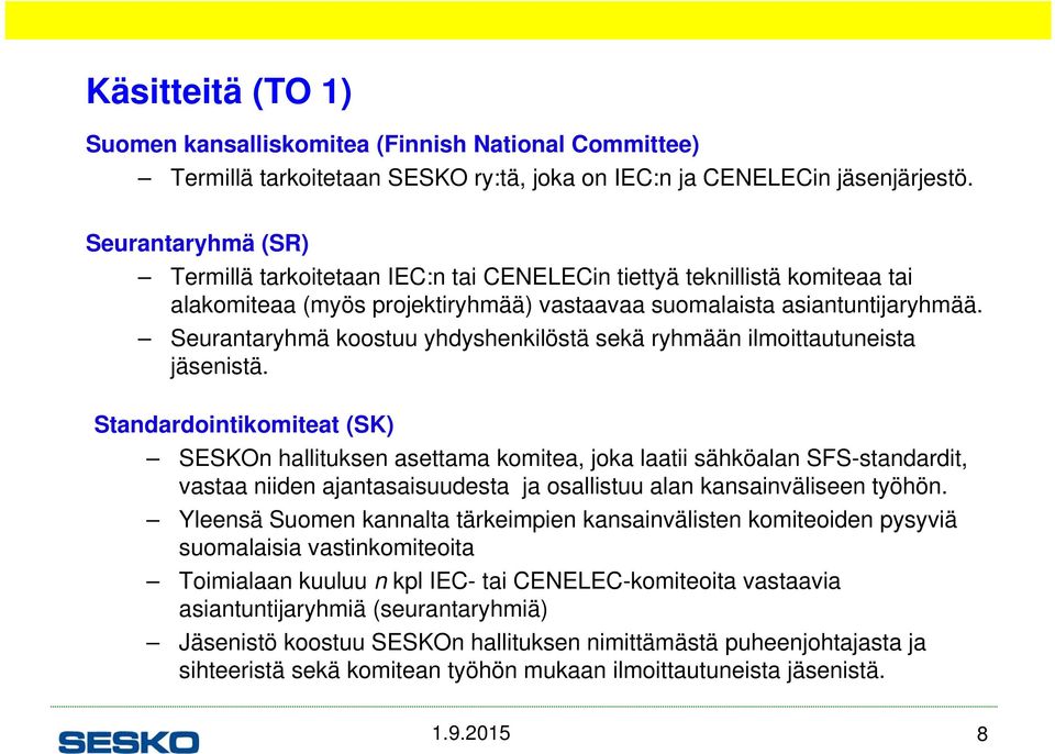 Seurantaryhmä koostuu yhdyshenkilöstä sekä ryhmään ilmoittautuneista jäsenistä.