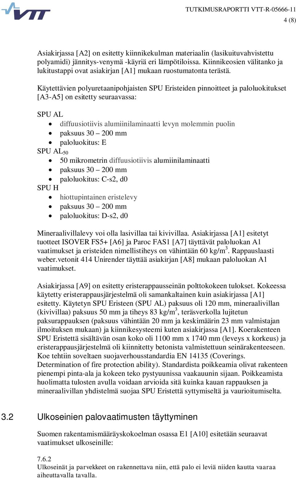 Käytettävien polyuretaanipohjaisten SPU Eristeiden pinnoitteet ja paloluokitukset [A3-A5] on esitetty seuraavassa: SPU AL diffuusiotiivis alumiinilaminaatti levyn molemmin puolin paksuus 30 200 mm