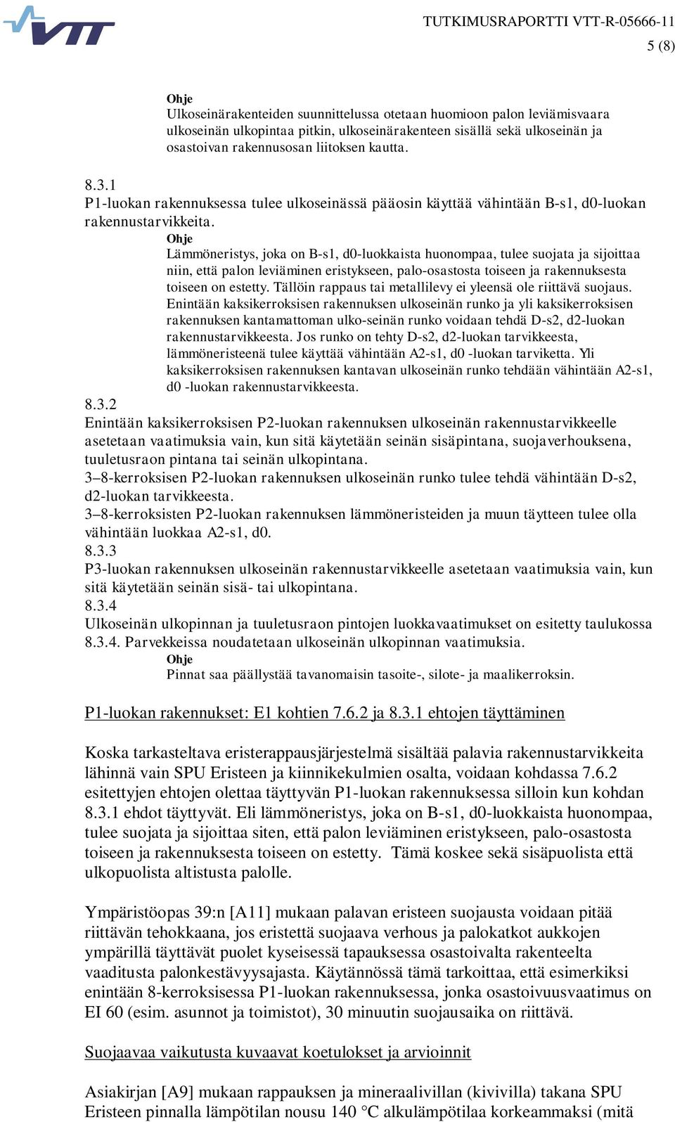 Ohje Lämmöneristys, joka on B-s1, d0-luokkaista huonompaa, tulee suojata ja sijoittaa niin, että palon leviäminen eristykseen, palo-osastosta toiseen ja rakennuksesta toiseen on estetty.