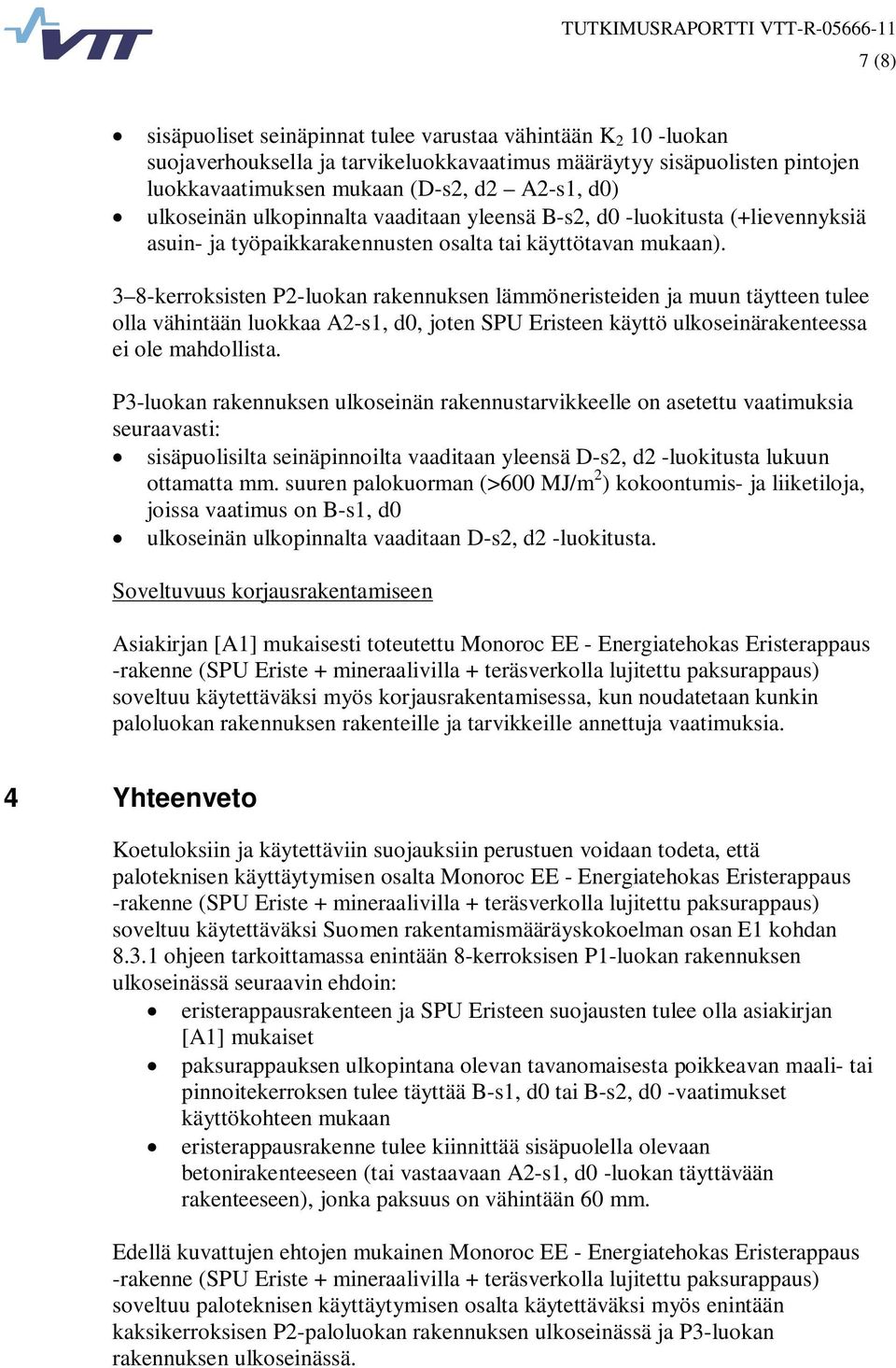 3 8-kerroksisten P2-luokan rakennuksen lämmöneristeiden ja muun täytteen tulee olla vähintään luokkaa A2-s1, d0, joten SPU Eristeen käyttö ulkoseinärakenteessa ei ole mahdollista.