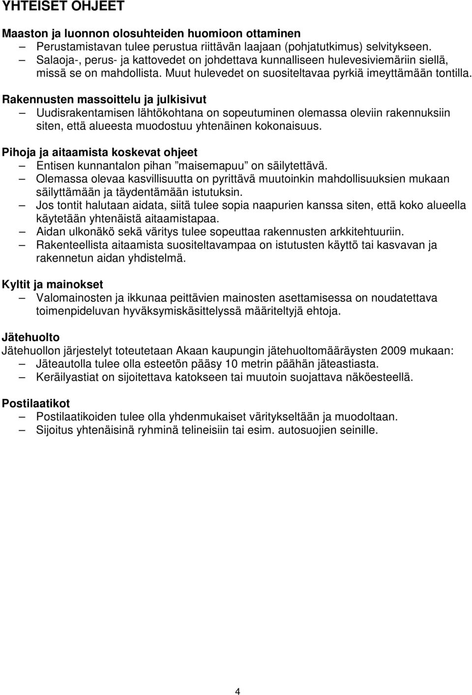 Rakennusten massoittelu ja julkisivut Uudisrakentamisen lähtökohtana on sopeutuminen olemassa oleviin rakennuksiin siten, että alueesta muodostuu yhtenäinen kokonaisuus.