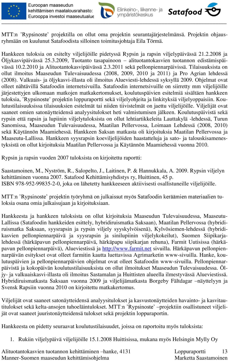 2.2010 ja Alituotantokasvipäivässä 2.3.2011 sekä pellonpiennarpäivissä. Tilaisuuksista on ollut ilmoitus Maaseudun Tulevaisuudessa (2008, 2009, 2010 ja 2011) ja Pro Agrian lehdessä (2008).