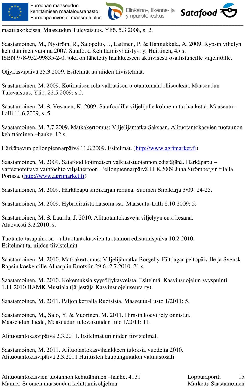 Esitelmät tai niiden tiivistelmät. Saastamoinen, M. 2009. Kotimaisen rehuvalkuaisen tuotantomahdollisuuksia. Maaseudun Tulevaisuus. Yliö. 22.5.2009: s 2. Saastamoinen, M. & Vesanen, K. 2009. Satafoodilla viljelijälle kolme uutta hanketta.