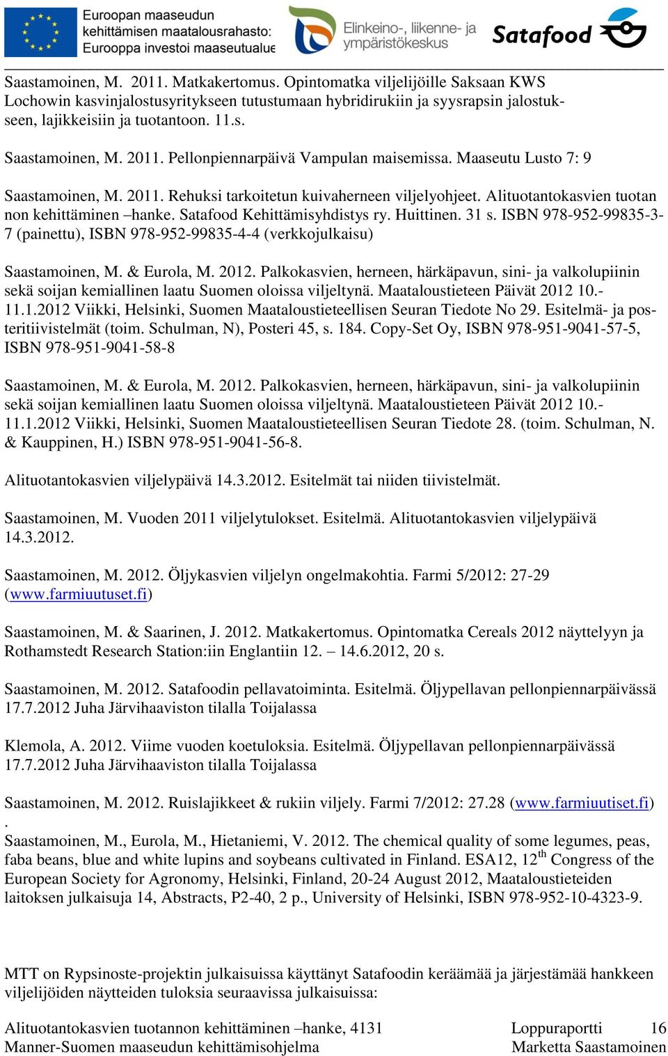 Satafood Kehittämisyhdistys ry. Huittinen. 31 s. ISBN 978-952-99835-3- 7 (painettu), ISBN 978-952-99835-4-4 (verkkojulkaisu) Saastamoinen, M. & Eurola, M. 2012.