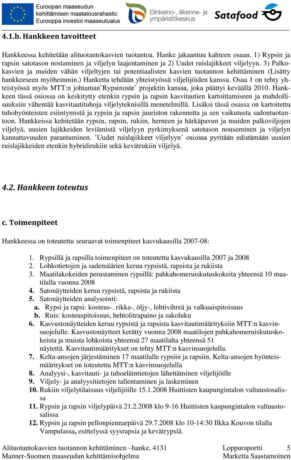 3) Palkokasvien ja muiden vähän viljeltyjen tai potentiaalisten kasvien tuotannon kehittäminen (Lisätty hankkeeseen myöhemmin.) Hanketta tehdään yhteistyössä viljelijöiden kanssa.