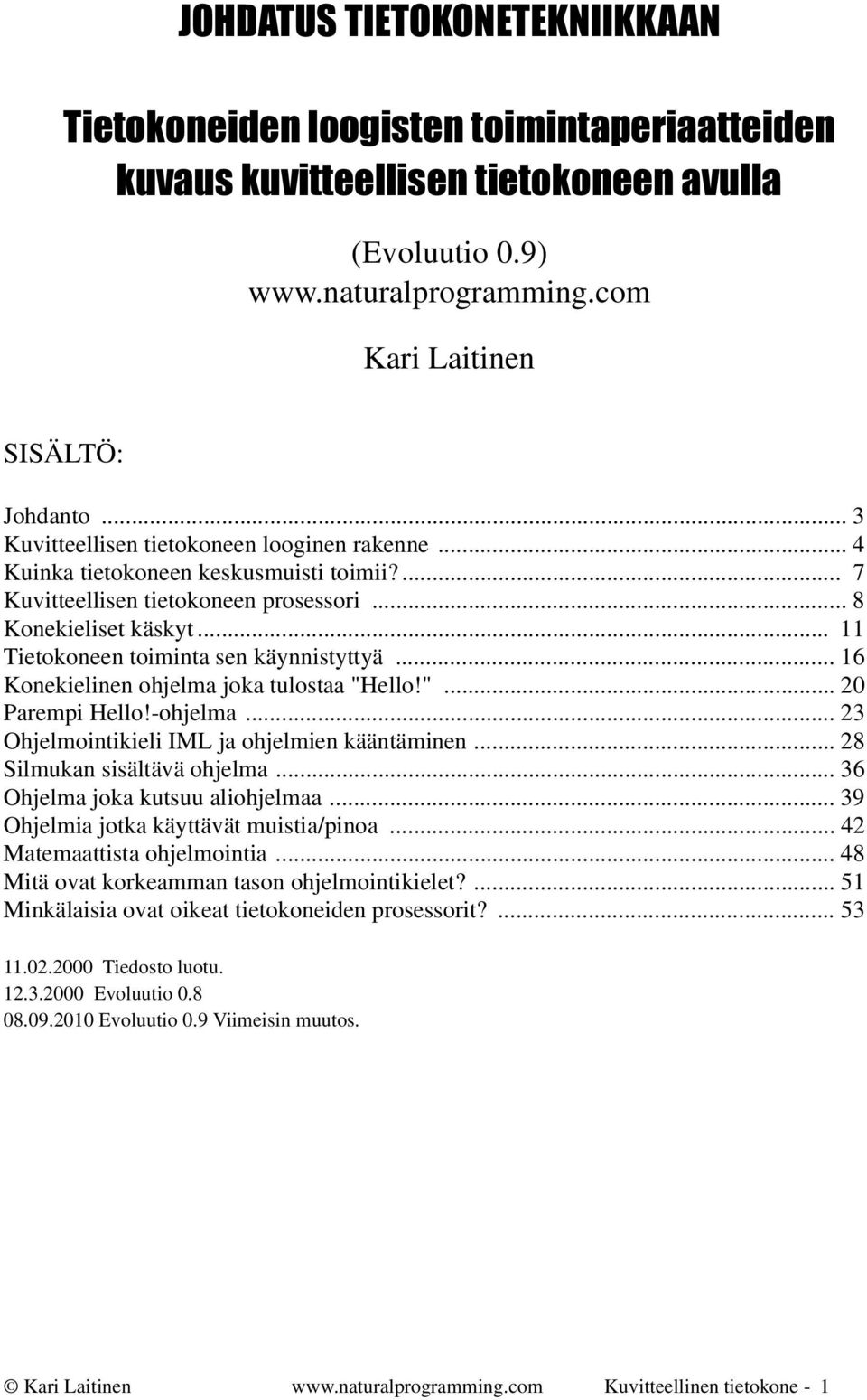 .. 11 Tietokoneen toiminta sen käynnistyttyä... 16 Konekielinen ohjelma joka tulostaa "Hello!"... 20 Parempi Hello!-ohjelma... 23 Ohjelmointikieli IML ja ohjelmien kääntäminen.