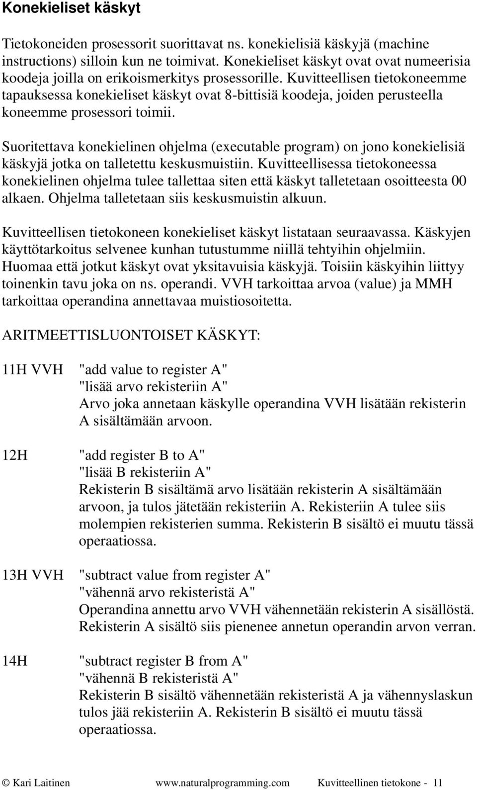 Kuvitteellisen tietokoneemme tapauksessa konekieliset käskyt ovat 8-bittisiä koodeja, joiden perusteella koneemme prosessori toimii.