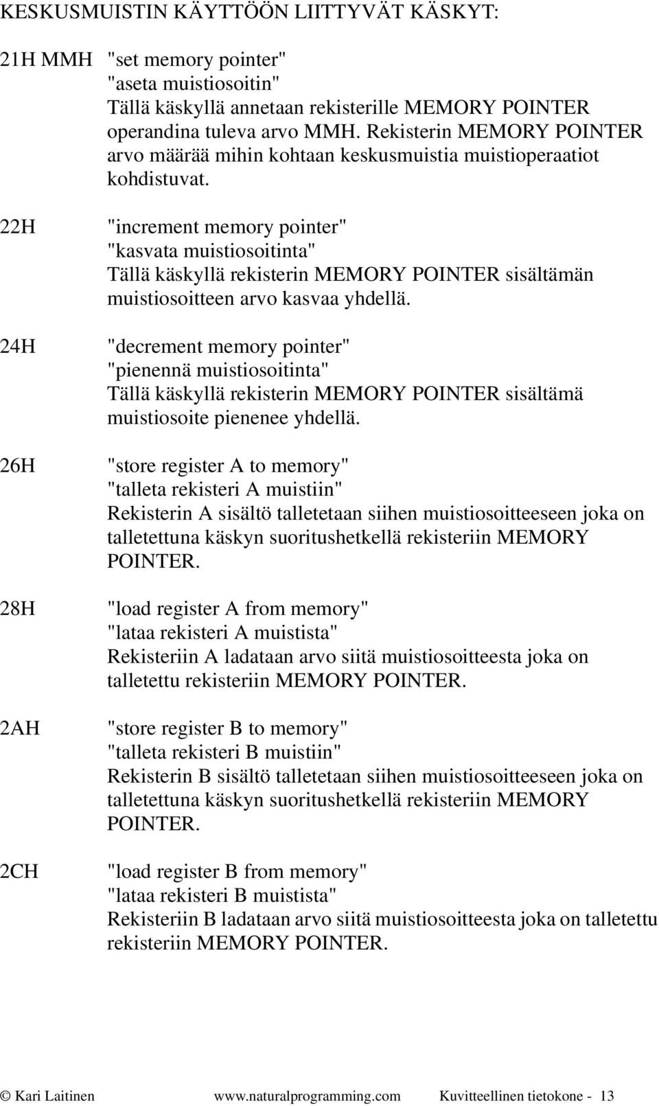 22H 24H 26H 28H 2AH 2CH "increment memory pointer" "kasvata muistiosoitinta" Tällä käskyllä rekisterin MEMORY POINTER sisältämän muistiosoitteen arvo kasvaa yhdellä.