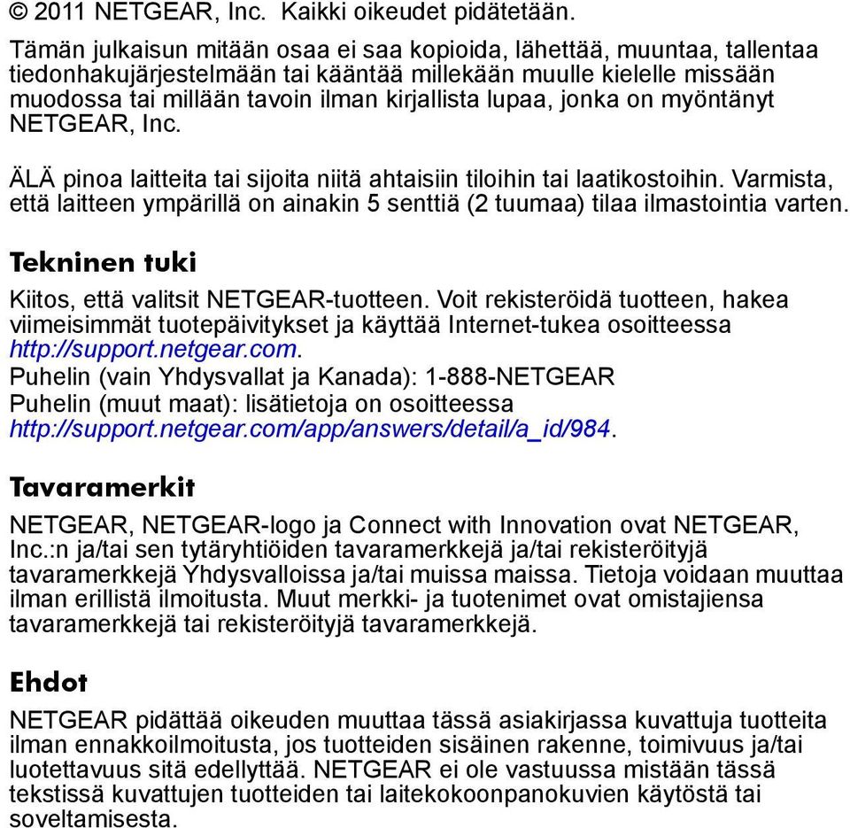 jonka on myöntänyt NETGEAR, Inc. ÄLÄ pinoa laitteita tai sijoita niitä ahtaisiin tiloihin tai laatikostoihin.