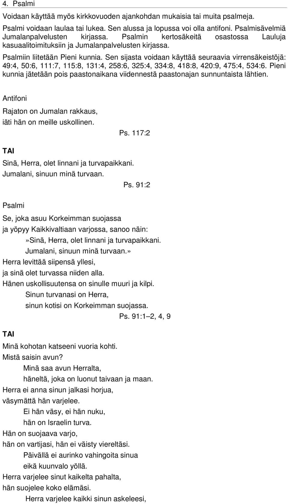 Sen sijasta voidaan käyttää seuraavia virrensäkeistöjä: 49:4, 50:6, 111:7, 115:8, 131:4, 258:6, 325:4, 334:8, 418:8, 420:9, 475:4, 534:6.