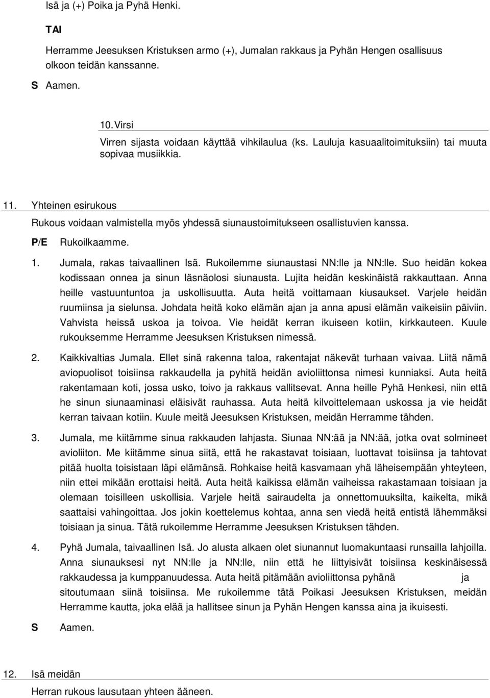 Yhteinen esirukous Rukous voidaan valmistella myös yhdessä siunaustoimitukseen osallistuvien kanssa. P/E Rukoilkaamme. 1. Jumala, rakas taivaallinen Isä. Rukoilemme siunaustasi NN:lle ja NN:lle.