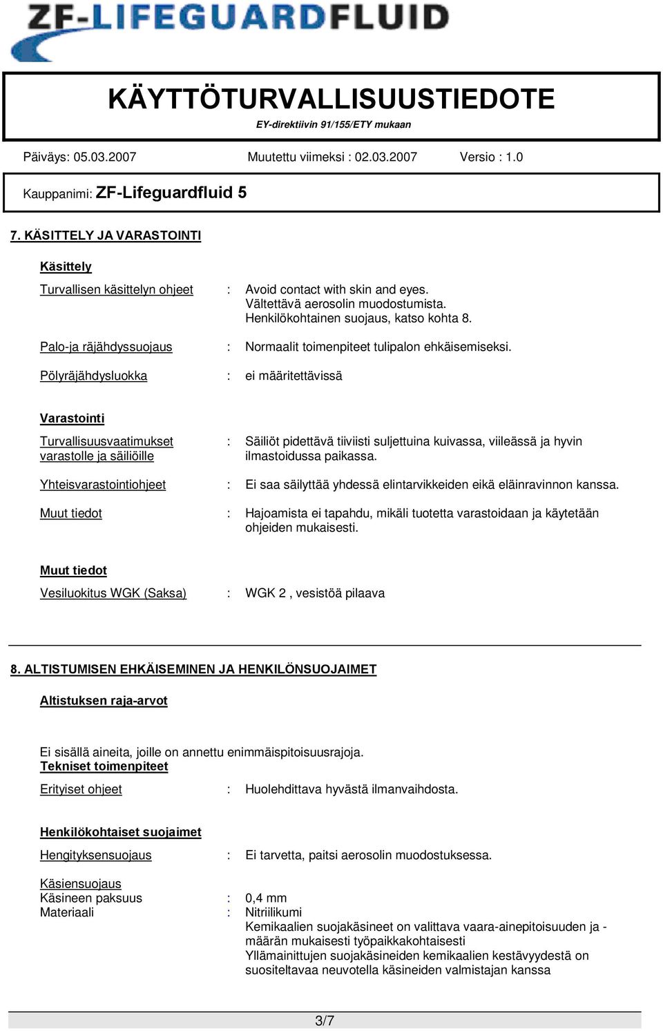 Pölyräjähdysluokka : ei määritettävissä Varastointi Turvallisuusvaatimukset varastolle ja säiliöille : Säiliöt pidettävä tiiviisti suljettuina kuivassa, viileässä ja hyvin ilmastoidussa paikassa.