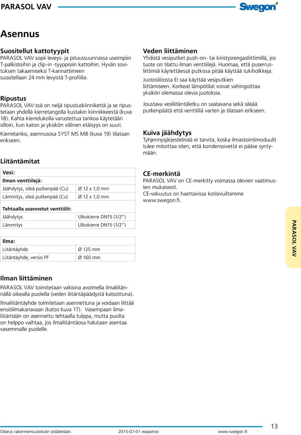 Ripustus :ssä on neljä ripustuskiinnikettä ja se ripustetaan yhdellä kierretangolla kustakin kiinnikkeestä (kuva 18).