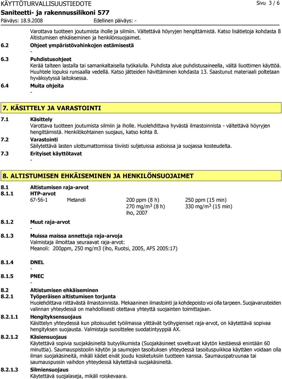 Puhdista alue puhdistusaineella, vältä liuottimen käyttöä. Huuhtele lopuksi runsaalla vedellä. Katso jätteiden hävittäminen kohdasta 13. Saastunut materiaali poltetaan hyväksytyssä laitoksessa. 6.