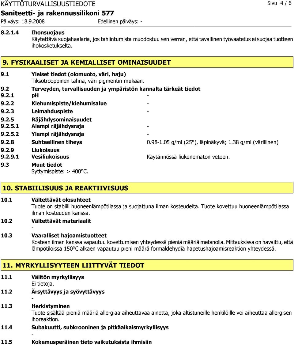 FYSIKAALISET JA KEMIALLISET OMINAISUUDET 9.1 Yleiset tiedot (olomuoto, väri, haju) Tiksotrooppinen tahna, väri pigmentin mukaan. 9.2 Terveyden, turvallisuuden ja ympäristön kannalta tärkeät tiedot 9.