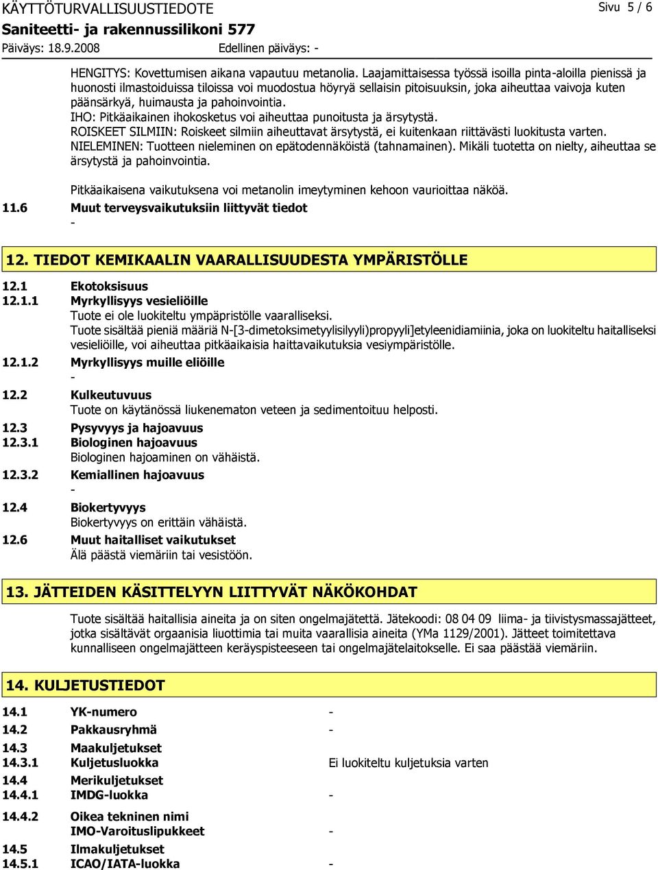 pahoinvointia. IHO: Pitkäaikainen ihokosketus voi aiheuttaa punoitusta ja ärsytystä. ROISKEET SILMIIN: Roiskeet silmiin aiheuttavat ärsytystä, ei kuitenkaan riittävästi luokitusta varten.