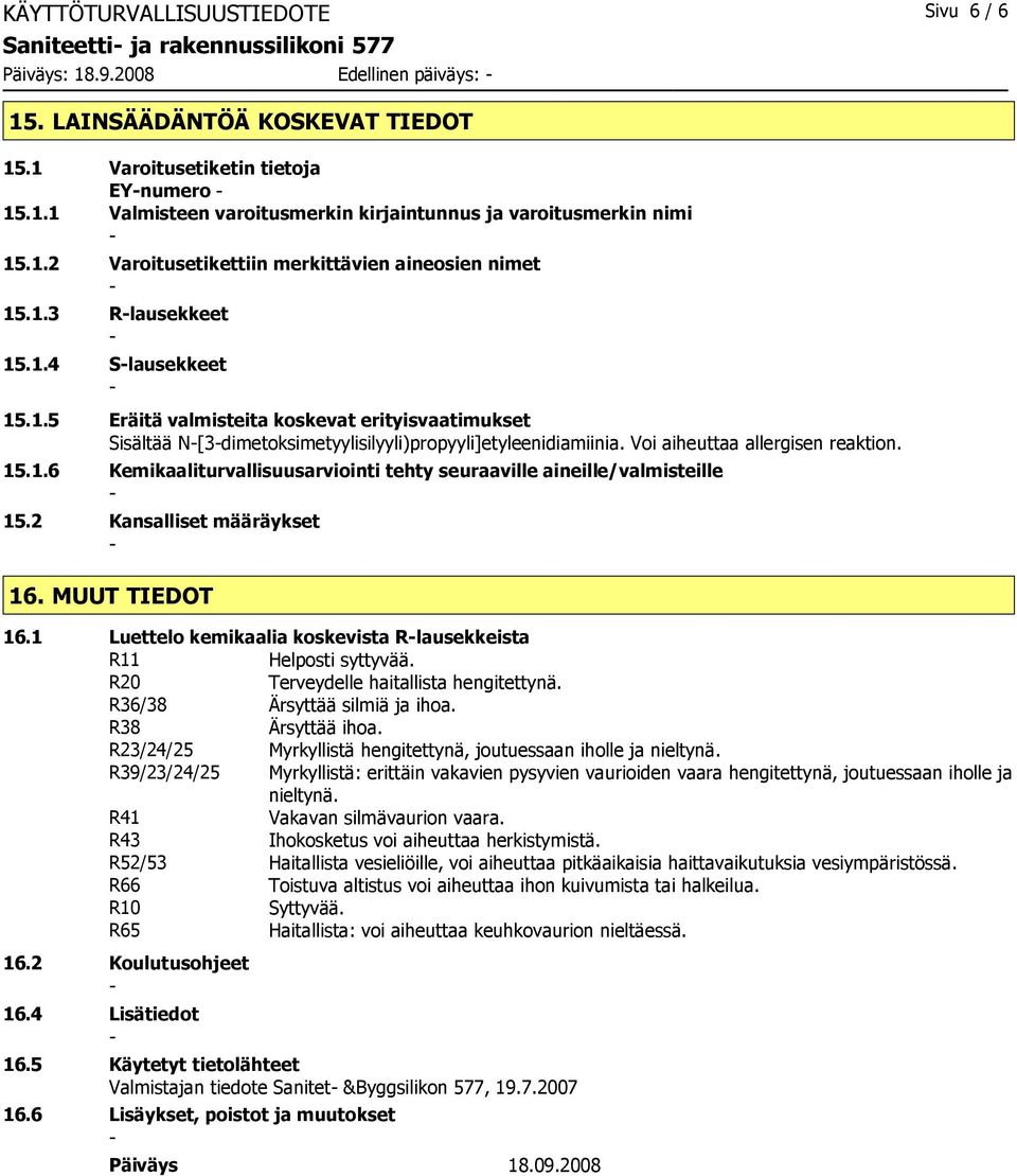 Voi aiheuttaa allergisen reaktion. 15.1.6 Kemikaaliturvallisuusarviointi tehty seuraaville aineille/valmisteille 15.2 Kansalliset määräykset 16. MUUT TIEDOT 16.