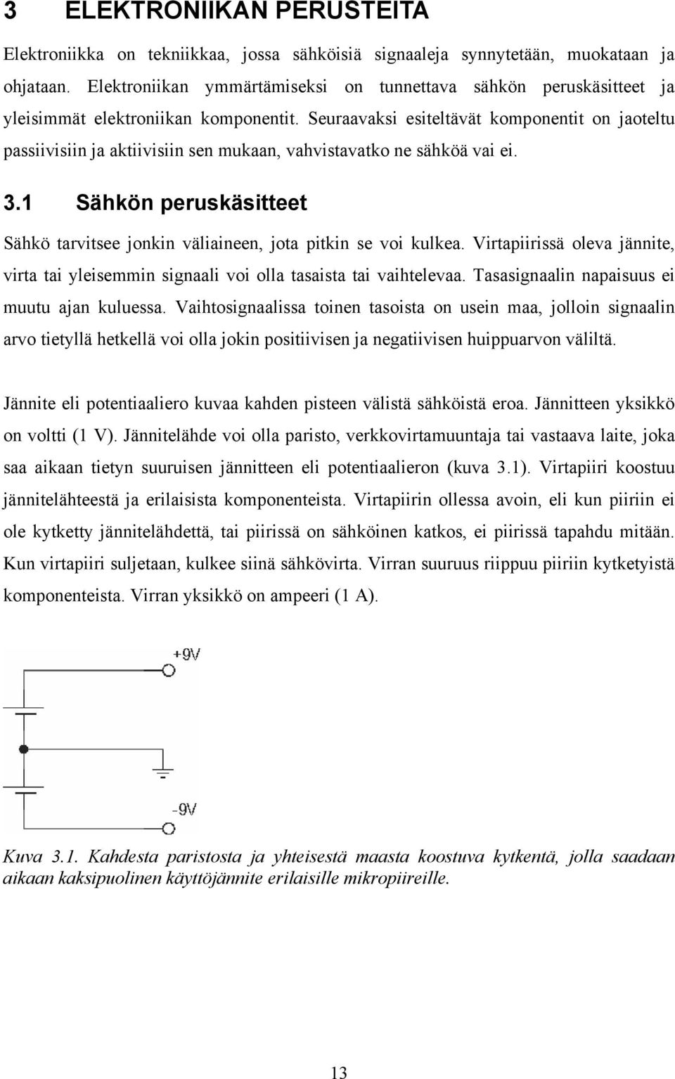 Seuraavaksi esiteltävät komponentit on jaoteltu passiivisiin ja aktiivisiin sen mukaan, vahvistavatko ne sähköä vai ei. 3.