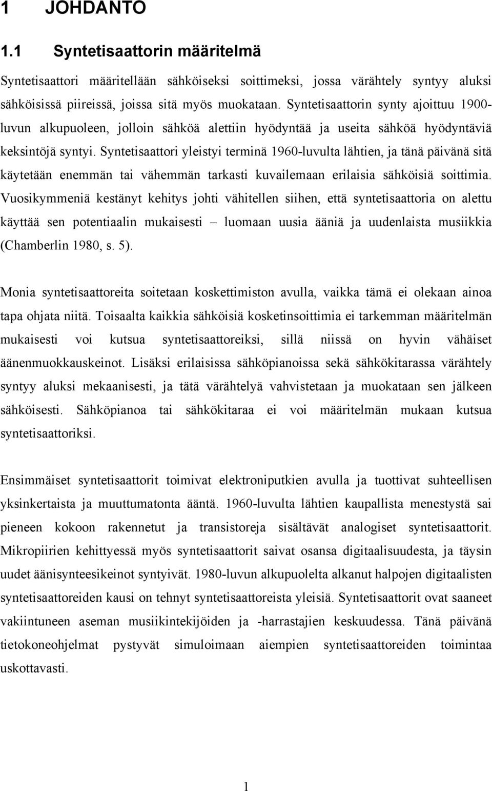 Syntetisaattori yleistyi terminä 96-luvulta lähtien, ja tänä päivänä sitä käytetään enemmän tai vähemmän tarkasti kuvailemaan erilaisia sähköisiä soittimia.
