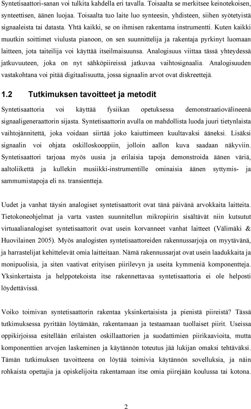 Kuten kaikki muutkin soittimet viulusta pianoon, on sen suunnittelija ja rakentaja pyrkinyt luomaan laitteen, jota taiteilija voi käyttää itseilmaisuunsa.