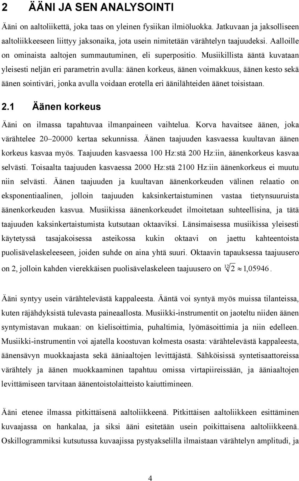 Musiikillista ääntä kuvataan yleisesti neljän eri parametrin avulla: äänen korkeus, äänen voimakkuus, äänen kesto sekä äänen sointiväri, jonka avulla voidaan erotella eri äänilähteiden äänet