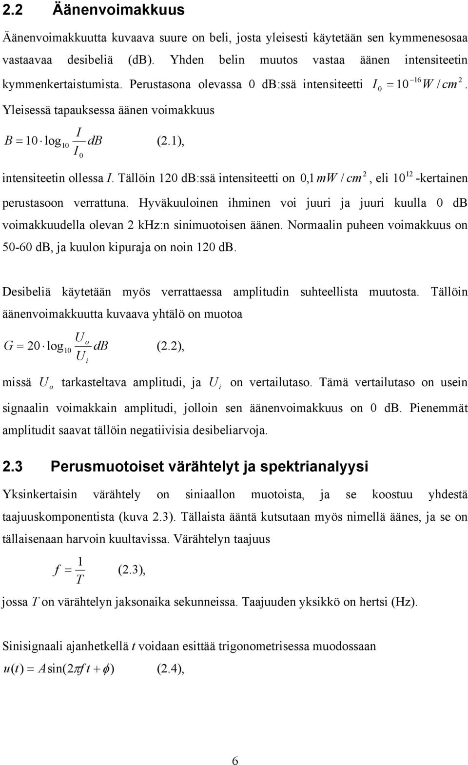 Tällöin 2 db:ssä intensiteetti on, mw / cm 2, eli 2 -kertainen perustasoon verrattuna. Hyväkuuloinen ihminen voi juuri ja juuri kuulla db voimakkuudella olevan 2 khz:n sinimuotoisen äänen.