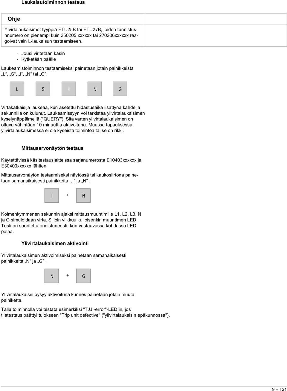 L S I N G Virtakatkaisija laukeaa, kun asetettu hidastusaika lisättynä kahdella sekunnilla on kulunut. Laukeamissyyn voi tarkistaa ylivirtalaukaisimen kyselynäppäimellä ("QUERY").