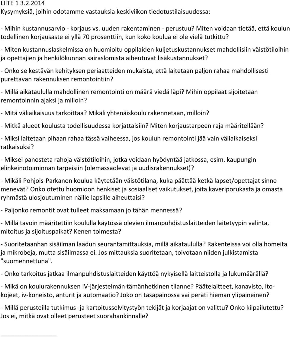 - Miten kustannuslaskelmissa on huomioitu oppilaiden kuljetuskustannukset mahdollisiin väistötiloihin ja opettajien ja henkilökunnan sairaslomista aiheutuvat lisäkustannukset?