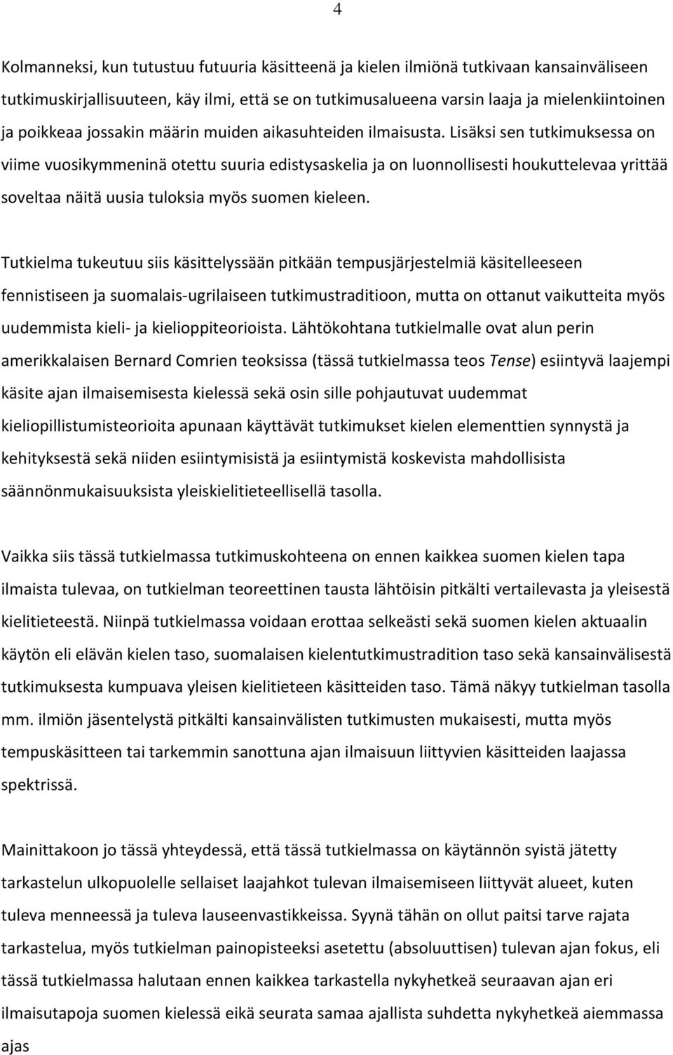 Lisäksi sen tutkimuksessa on viime vuosikymmeninä otettu suuria edistysaskelia ja on luonnollisesti houkuttelevaa yrittää soveltaa näitä uusia tuloksia myös suomen kieleen.