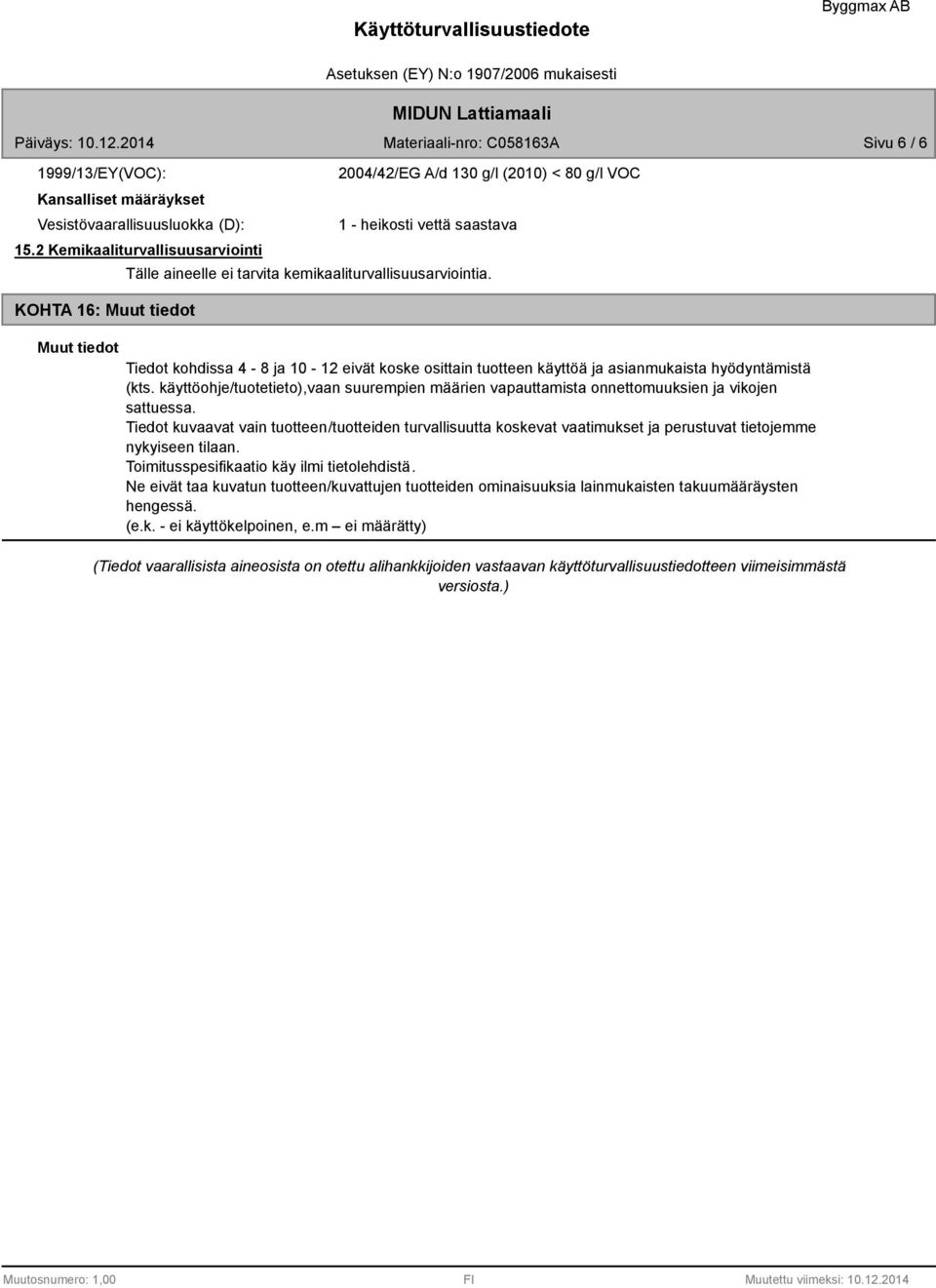 Tiedot kohdissa 4-8 ja 10-12 eivät koske osittain tuotteen käyttöä ja asianmukaista hyödyntämistä (kts.