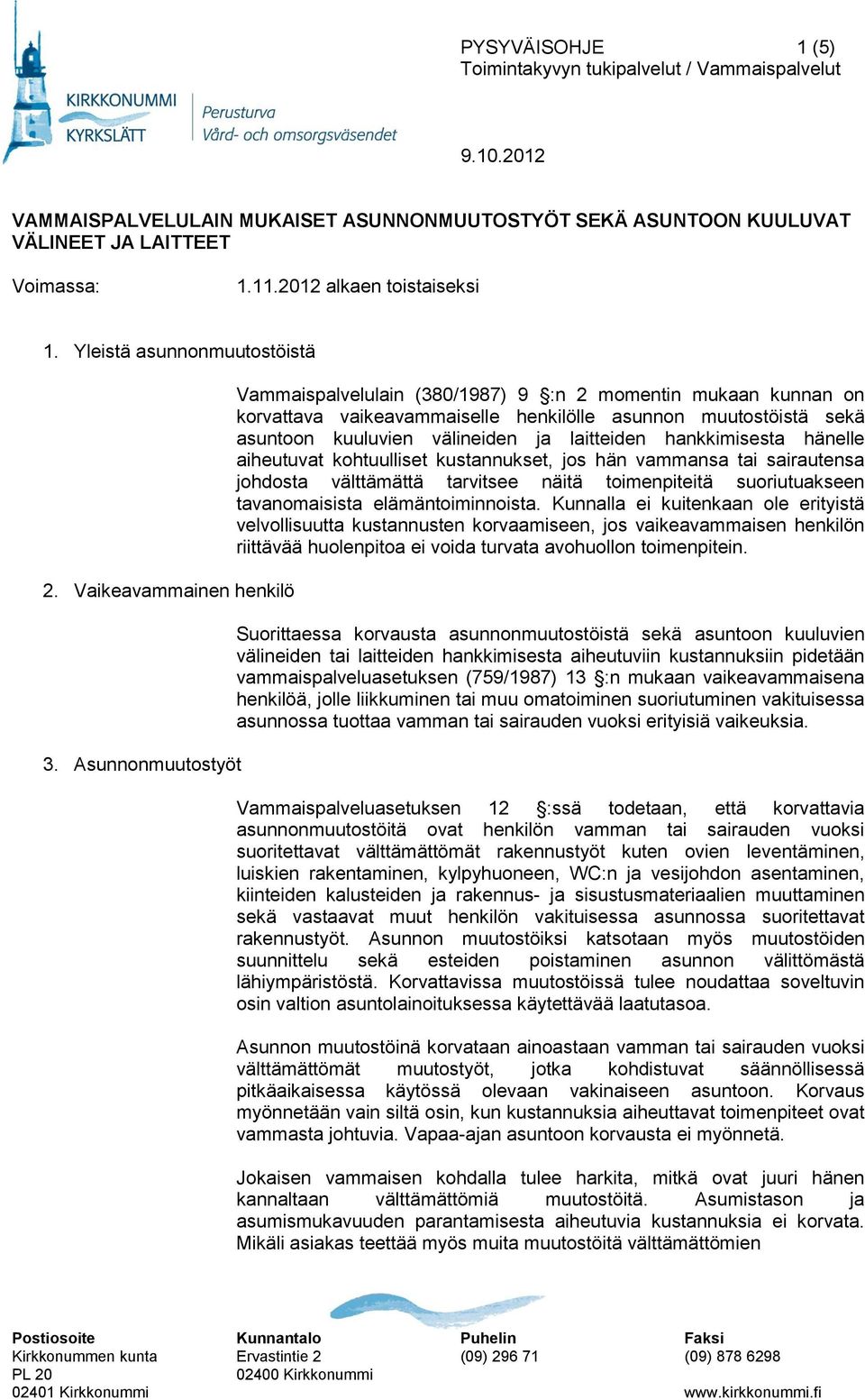 Asunnonmuutostyöt Vammaispalvelulain (380/1987) 9 :n 2 momentin mukaan kunnan on korvattava vaikeavammaiselle henkilölle asunnon muutostöistä sekä asuntoon kuuluvien välineiden ja laitteiden