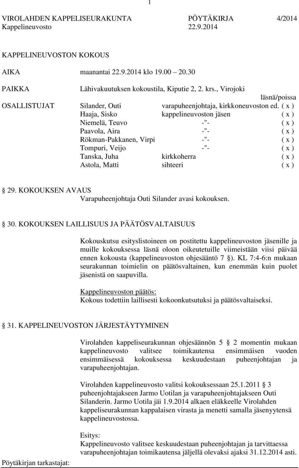 ( x ) Haaja, Sisko kappelineuvoston jäsen ( x ) Niemelä, Teuvo -"- ( x ) Paavola, Aira -"- ( x ) Rökman-Pakkanen, Virpi -"- ( x ) Tompuri, Veijo -"- ( x ) Tanska, Juha kirkkoherra ( x ) Astola, Matti