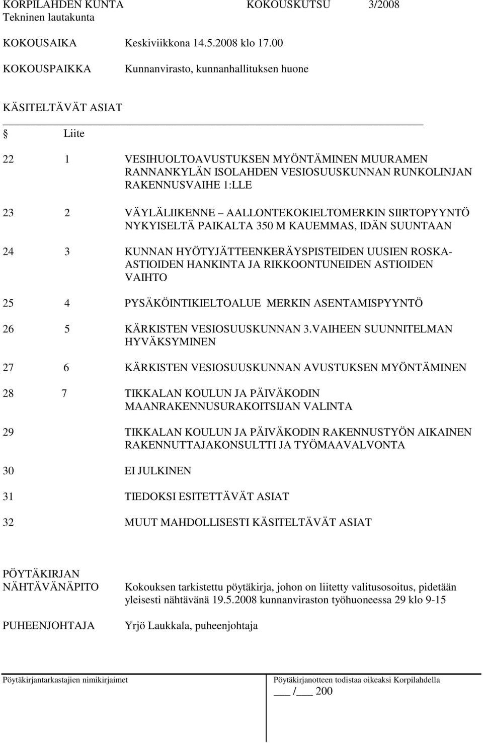 2 VÄYLÄLIIKENNE AALLONTEKOKIELTOMERKIN SIIRTOPYYNTÖ NYKYISELTÄ PAIKALTA 350 M KAUEMMAS, IDÄN SUUNTAAN 24 3 KUNNAN HYÖTYJÄTTEENKERÄYSPISTEIDEN UUSIEN ROSKA- ASTIOIDEN HANKINTA JA RIKKOONTUNEIDEN