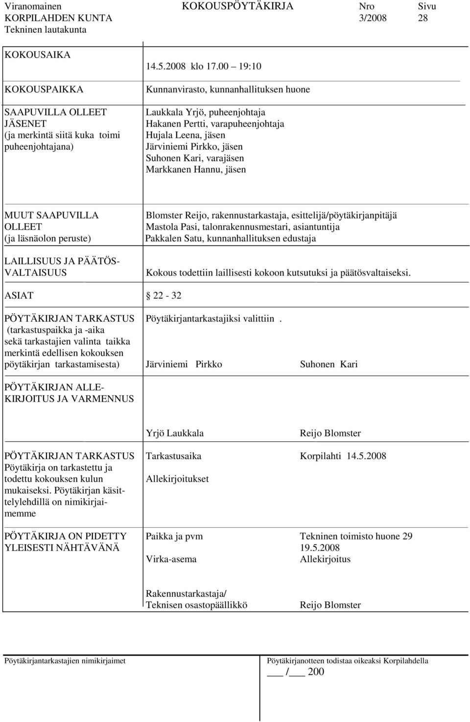 00 19:10 Kunnanvirasto, kunnanhallituksen huone Laukkala Yrjö, puheenjohtaja Hakanen Pertti, varapuheenjohtaja Hujala Leena, jäsen Järviniemi Pirkko, jäsen Suhonen Kari, varajäsen Markkanen Hannu,