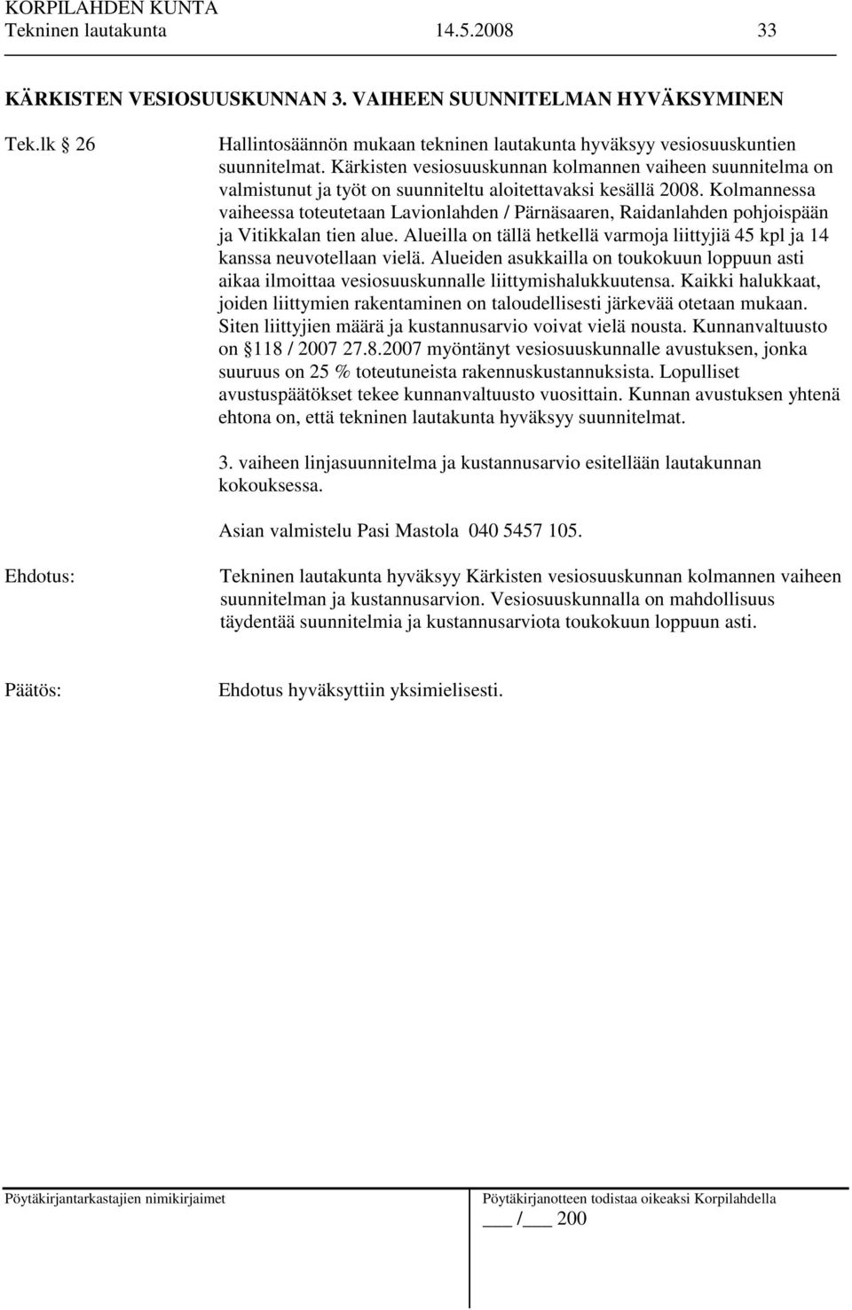 Kolmannessa vaiheessa toteutetaan Lavionlahden / Pärnäsaaren, Raidanlahden pohjoispään ja Vitikkalan tien alue. Alueilla on tällä hetkellä varmoja liittyjiä 45 kpl ja 14 kanssa neuvotellaan vielä.