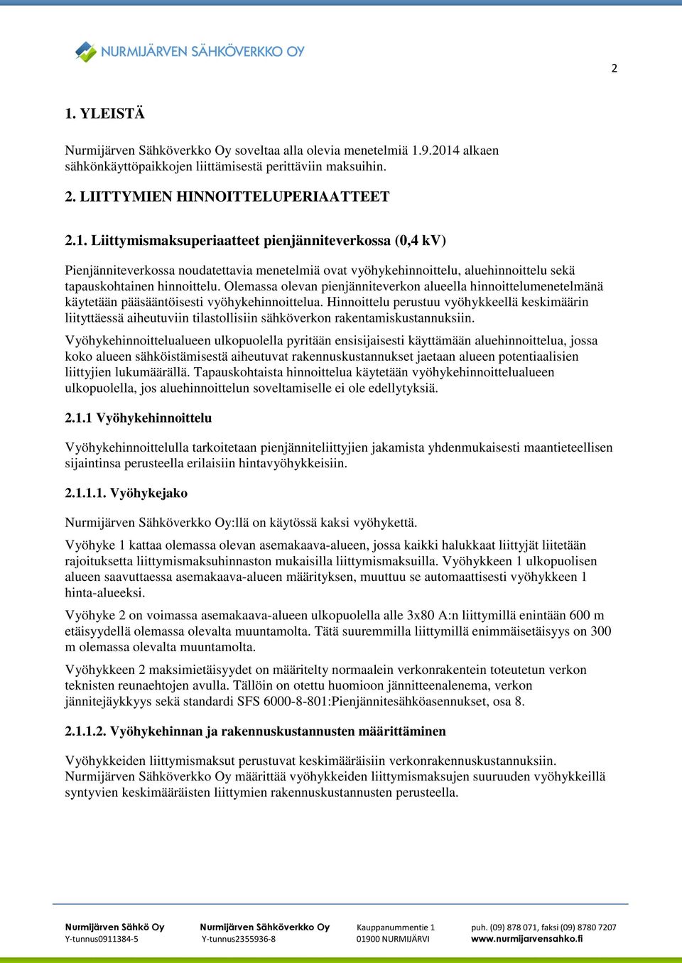 Hinnoittelu perustuu vyöhykkeellä keskimäärin liityttäessä aiheutuviin tilastollisiin sähköverkon rakentamiskustannuksiin.