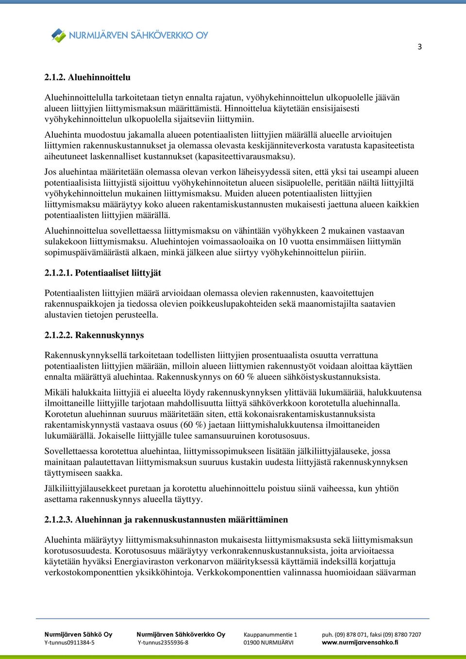 Aluehinta muodostuu jakamalla alueen potentiaalisten liittyjien määrällä alueelle arvioitujen liittymien rakennuskustannukset ja olemassa olevasta keskijänniteverkosta varatusta kapasiteetista