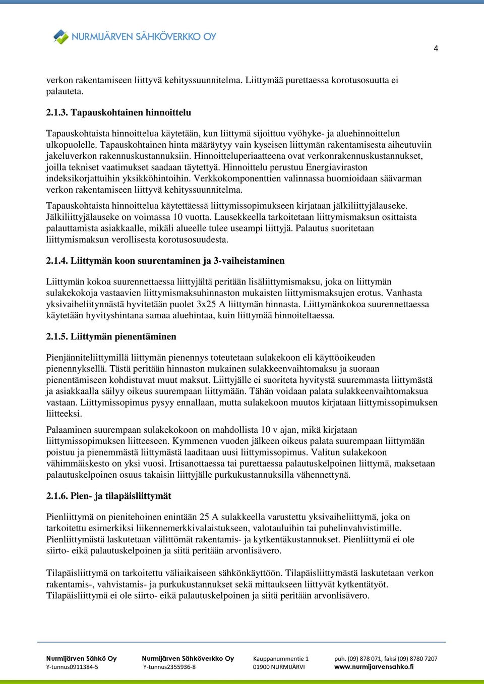 Tapauskohtainen hinta määräytyy vain kyseisen liittymän rakentamisesta aiheutuviin jakeluverkon rakennuskustannuksiin.