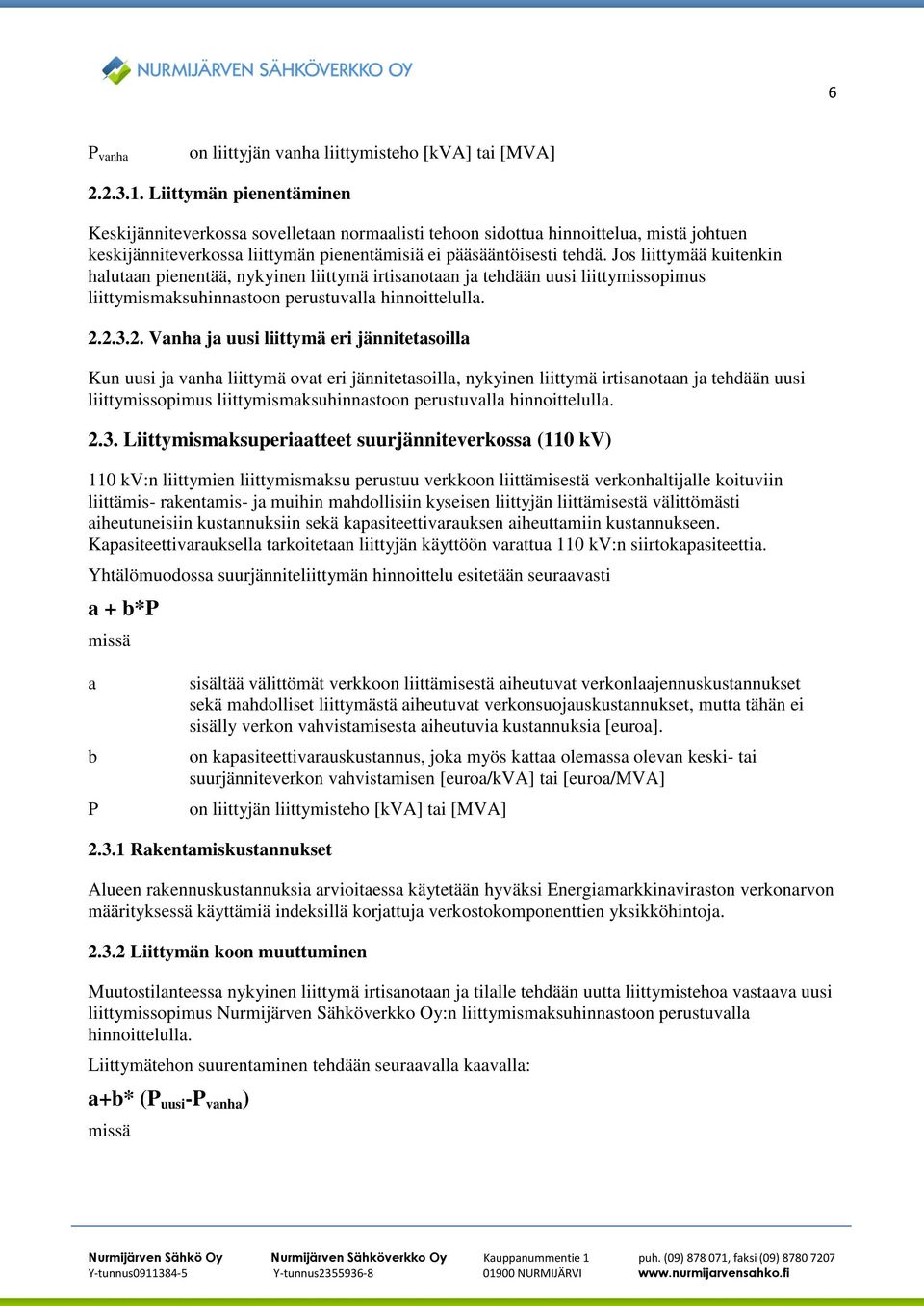 Jos liittymää kuitenkin halutaan pienentää, nykyinen liittymä irtisanotaan ja tehdään uusi liittymissopimus liittymismaksuhinnastoon perustuvalla hinnoittelulla. 2.