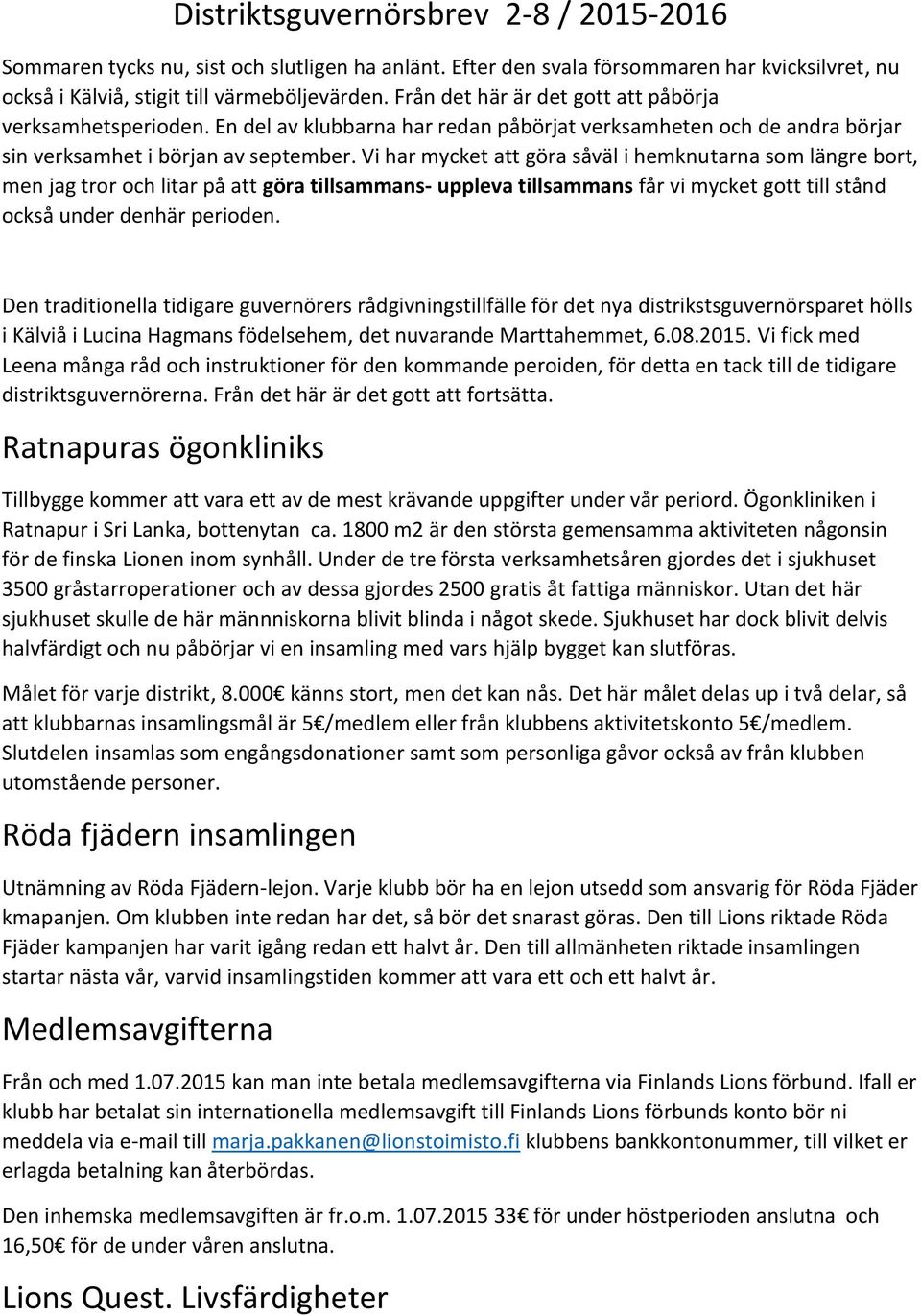 Vi har mycket att göra såväl i hemknutarna som längre bort, men jag tror och litar på att göra tillsammans- uppleva tillsammans får vi mycket gott till stånd också under denhär perioden.