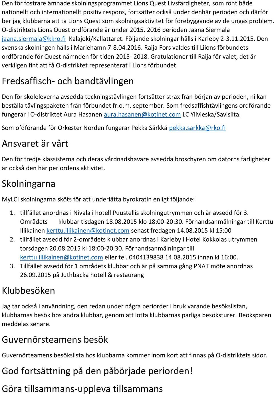 fi Kalajoki/Kallattaret. Följande skolningar hålls i Karleby 2-3.11.2015. Den svenska skolningen hålls i Mariehamn 7-8.04.2016.