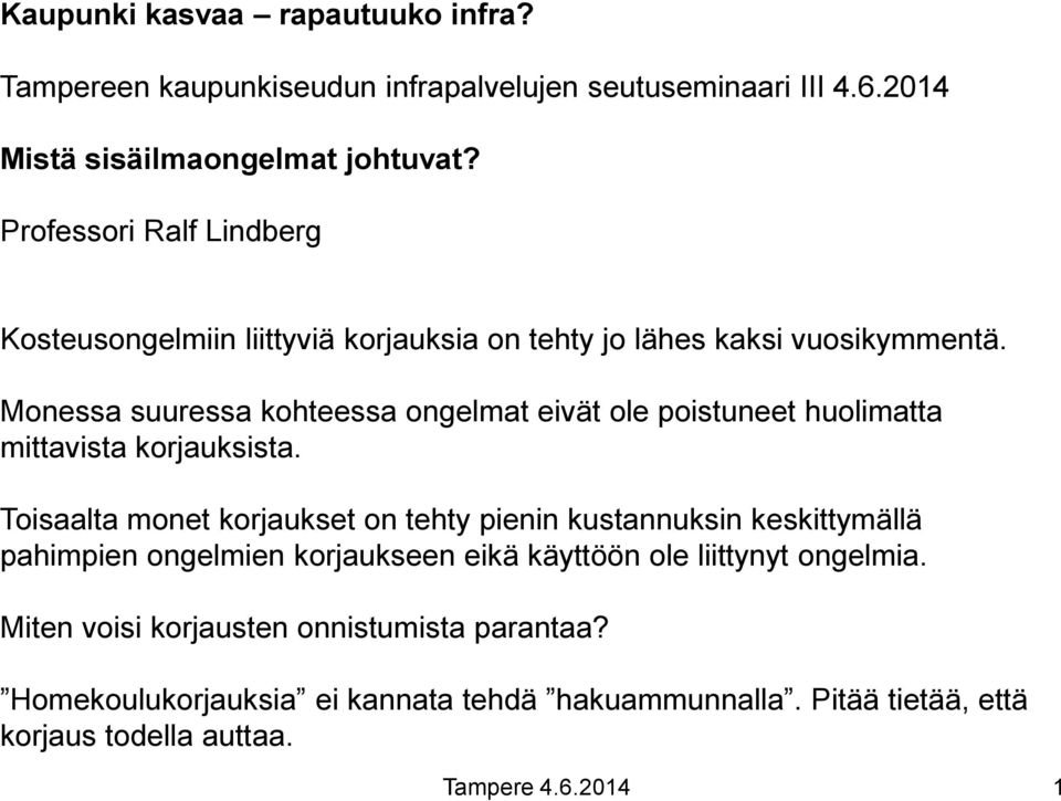 Monessa suuressa kohteessa ongelmat eivät ole poistuneet huolimatta mittavista korjauksista.