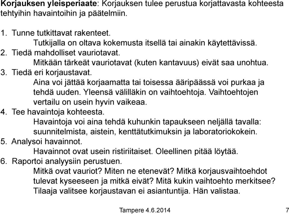 Aina voi jättää korjaamatta tai toisessa ääripäässä voi purkaa ja tehdä uuden. Yleensä välilläkin on vaihtoehtoja. Vaihtoehtojen vertailu on usein hyvin vaikeaa. 4. Tee havaintoja kohteesta.