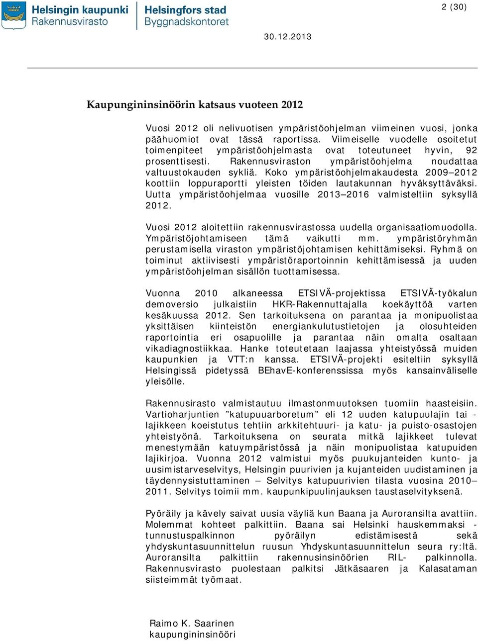 Koko ympäristöohjelmakaudesta 2009 2012 koottiin loppuraportti yleisten töiden lautakunnan hyväksyttäväksi. Uutta ympäristöohjelmaa vuosille 2013 2016 valmisteltiin syksyllä 2012.