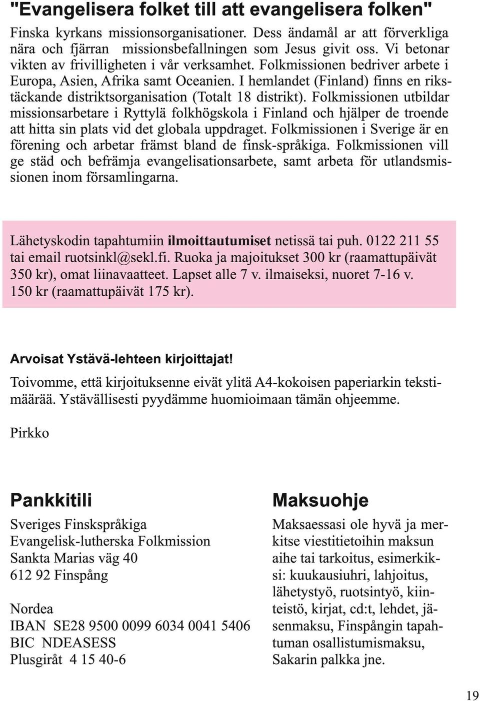I hemlandet (Finland) finns en rikstäckande distriktsorganisation (Totalt 18 distrikt).